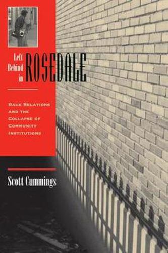 Cover image for Left Behind In Rosedale: Race Relations And The Collapse Of Community Institutions