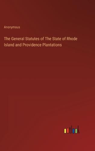Cover image for The General Statutes of The State of Rhode Island and Providence Plantations