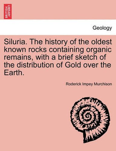 Cover image for Siluria. the History of the Oldest Known Rocks Containing Organic Remains, with a Brief Sketch of the Distribution of Gold Over the Earth.