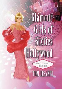 Cover image for Glamour Girls of Sixties Hollywood: Seventy-Five Profiles