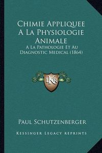 Cover image for Chimie Appliquee a la Physiologie Animale: a la Pathologie Et Au Diagnostic Medical (1864)