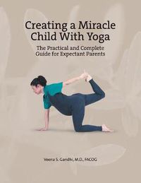 Cover image for Creating a Miracle Child with Yoga: The Practical and Complete Guide for Expectant Parents