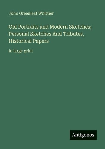 Cover image for Old Portraits and Modern Sketches; Personal Sketches And Tributes, Historical Papers