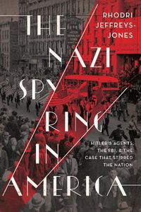 Cover image for The Nazi Spy Ring in America: Hitler's Agents, the FBI, and the Case That Stirred the Nation