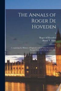 Cover image for The Annals of Roger De Hoveden: Comprising the History of England, and of Other Countries of Europe From A.D.732 to A.D. 1201; 2