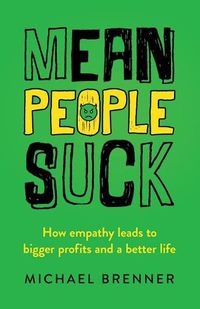 Cover image for Mean People Suck: How Empathy Leads to Bigger Profits and a Better Life