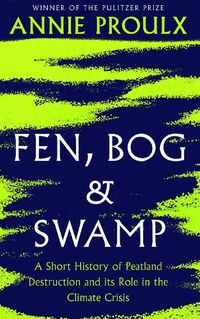 Cover image for Fen, Bog and Swamp: A Short History of Peatland Destruction and its Role in the Climate Crisis