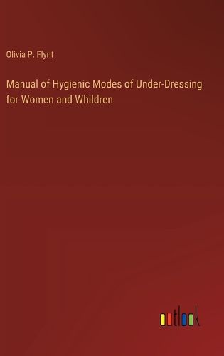 Cover image for Manual of Hygienic Modes of Under-Dressing for Women and Whildren