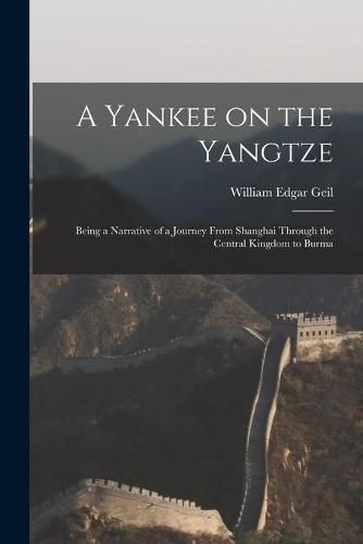 Cover image for A Yankee on the Yangtze: Being a Narrative of a Journey From Shanghai Through the Central Kingdom to Burma