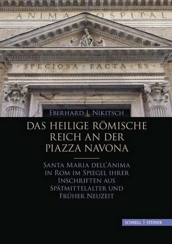 Cover image for Das Heilige Romische Reich an Der Piazza Navona: Santa Maria Dell'anima in ROM Im Spiegel Ihrer Inschriften Aus Spatmittelalter Und Fruher Neuzeit