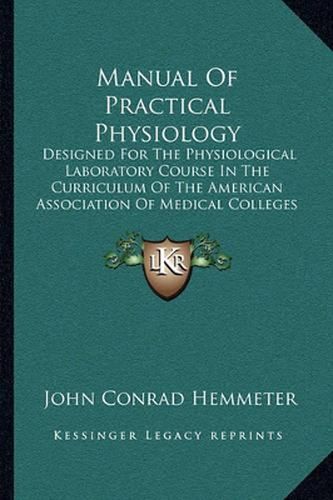 Cover image for Manual of Practical Physiology: Designed for the Physiological Laboratory Course in the Curriculum of the American Association of Medical Colleges (1912)