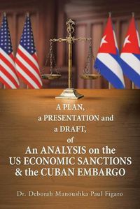 Cover image for A Plan, a Presentation and a Draft of an Analysis on the Us Economic Sanctions & the Cuban Embargo