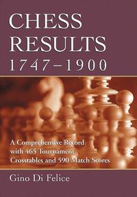 Cover image for Chess Results, 1747-1900: A Comprehensive Record with 465 Tournament Crosstables and 590 Match Scores