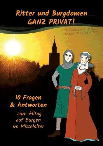 Ritter und Burgdamen ganz privat!: 10 Fragen & Antworten zum Alltag auf Burgen im Mittelalter