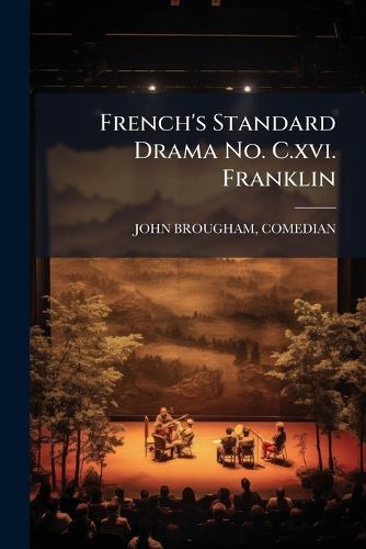 Cover image for French's Standard Drama No. C.XVI. Franklin: A New and Original Historical Drama, in Five Acts.