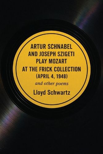 Cover image for ARTUR SCHNABEL AND JOSEPH SZIGETI PLAY MOZART AT THE FRICK COLLECTION (APRIL 4, 1948) and other poems