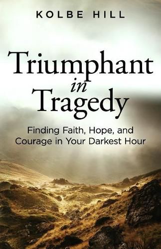 Cover image for Triumphant in Tragedy: Finding Faith, Hope, and Courage in Your Darkest Hour