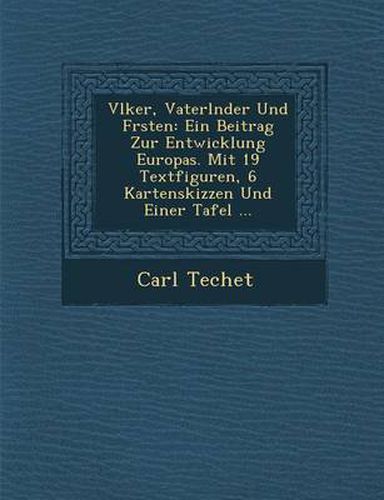 Cover image for V Lker, Vaterl Nder Und F Rsten: Ein Beitrag Zur Entwicklung Europas. Mit 19 Textfiguren, 6 Kartenskizzen Und Einer Tafel ...