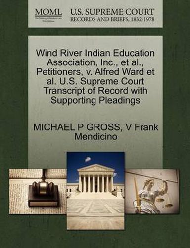 Cover image for Wind River Indian Education Association, Inc., et al., Petitioners, V. Alfred Ward et al. U.S. Supreme Court Transcript of Record with Supporting Pleadings