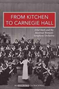 Cover image for From Kitchen to Carnegie Hall: Ethel Stark and the Montreal Women's Symphony Orchestra