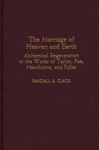 The Marriage of Heaven and Earth: Alchemical Regeneration in the Works of Taylor, Poe, Hawthorne, and Fuller