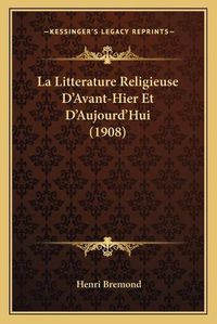 Cover image for La Litterature Religieuse D'Avant-Hier Et D'Aujourd'hui (1908)