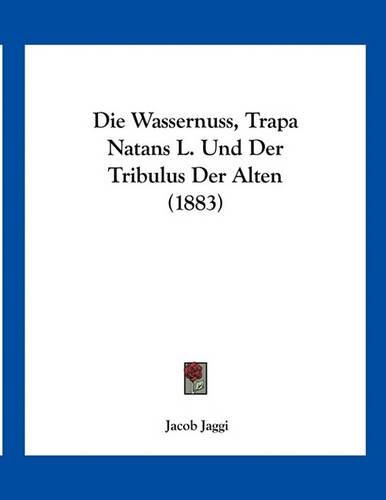 Cover image for Die Wassernuss, Trapa Natans L. Und Der Tribulus Der Alten (1883)