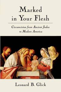 Cover image for Marked in Your Flesh: Circumcision from Ancient Judea to Modern America