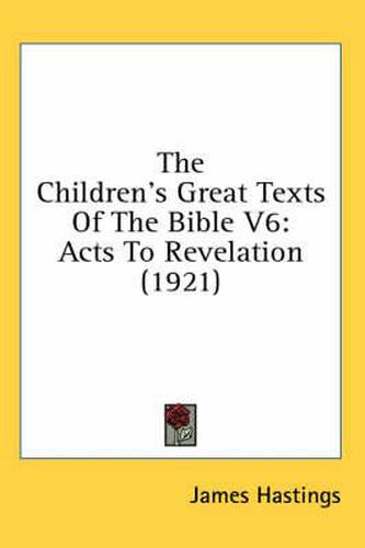 Cover image for The Children's Great Texts of the Bible V6: Acts to Revelation (1921)