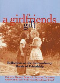 Cover image for A Girlfriends Gift: Reflections on the Extraordinary Bonds of Friendship