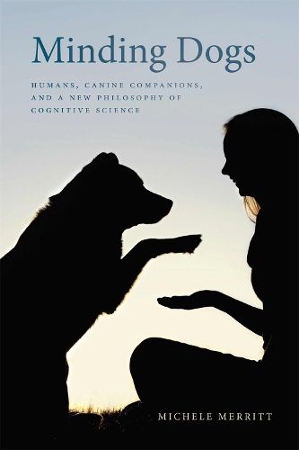 Cover image for Minding Dogs: Humans, Canine Companions, and a New Philosophy of Cognitive Science