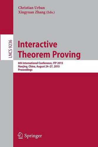 Cover image for Interactive Theorem Proving: 6th International Conference, ITP 2015, Nanjing, China, August 24-27, 2015, Proceedings