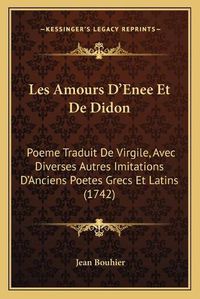 Cover image for Les Amours D'Enee Et de Didon: Poeme Traduit de Virgile, Avec Diverses Autres Imitations D'Anciens Poetes Grecs Et Latins (1742)