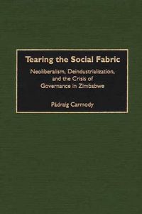 Cover image for Tearing the Social Fabric: Neoliberalism, Deindustrialization, and the Crisis of Governance in Zimbabwe