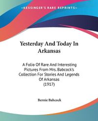 Cover image for Yesterday and Today in Arkansas: A Folio of Rare and Interesting Pictures from Mrs. Babcock's Collection for Stories and Legends of Arkansas (1917)