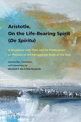 Cover image for Aristotle, On the Life-Bearing Spirit (De spiritu): A Discussion with Plato and his Predecessors on pneuma as the Instrumental Body of the Soul. Introduction, Translation, and Commentary by Abraham P. Bos and Rein Ferwerda