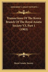 Cover image for Transactions of the Korea Branch of the Royal Asiatic Society V3, Part 1 (1903)