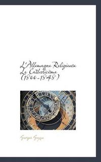 Cover image for L'Allemagne Religieuse Le Catholicisme (1800-1848)