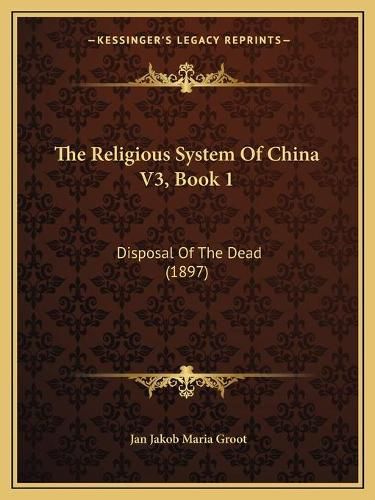Cover image for The Religious System of China V3, Book 1: Disposal of the Dead (1897)
