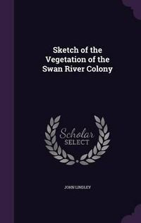 Cover image for Sketch of the Vegetation of the Swan River Colony