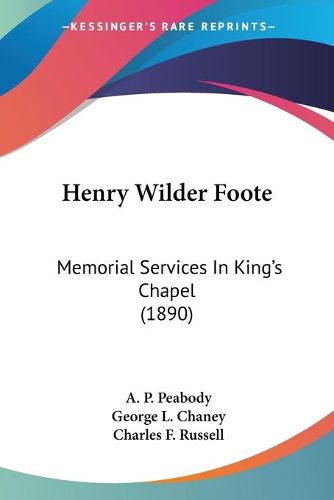 Henry Wilder Foote: Memorial Services in King's Chapel (1890)