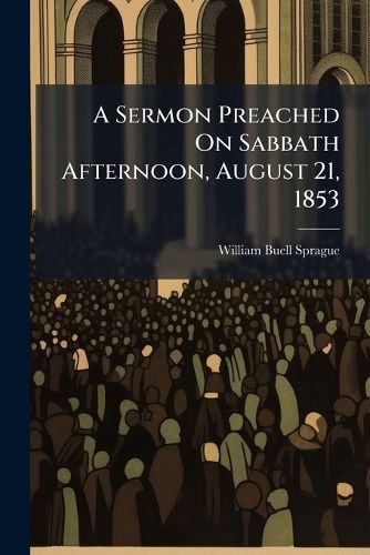 Cover image for A Sermon Preached on Sabbath Afternoon, August 21, 1853: In Connection with the Funeral Solemnities of John Boardman, Ruling Elder in the Second Presbyterian Church, Albany