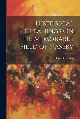 Cover image for Historical Gleanings On the Memorable Field of Naseby