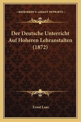 Der Deutsche Unterricht Auf Hoheren Lehranstalten (1872)