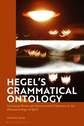 Cover image for Hegel's Grammatical Ontology: Vanishing Words and Hermeneutical Openness in the 'Phenomenology of Spirit