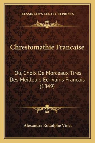 Cover image for Chrestomathie Francaise: Ou, Choix de Morceaux Tires Des Meilleurs Ecrivains Francais (1849)