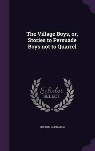 Cover image for The Village Boys, Or, Stories to Persuade Boys Not to Quarrel