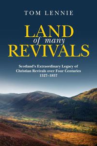 Cover image for Land of Many Revivals: Scotland's Extraordinary Legacy of Christian Revivals over Four Centuries (1527-1857)