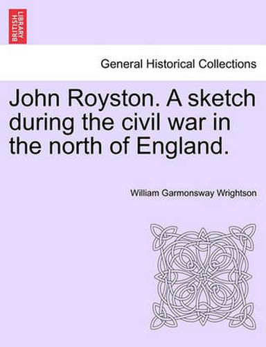 Cover image for John Royston. a Sketch During the Civil War in the North of England.