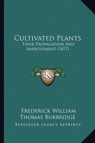 Cover image for Cultivated Plants: Their Propagation and Improvement (1877)